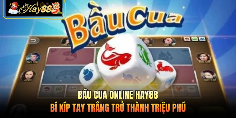 Nhà cái Hay88 Bầu Cua Online HAY88 - Bí Kíp Tay Trắng Trở Thành Triệu Phú