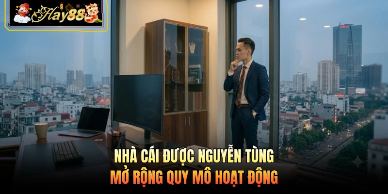 Nhà cái Hay88 Nhà cái được Nguyễn Tùng mở rộng quy mô hoạt động