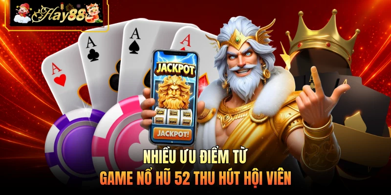 Nhà cái Hay88 Nhiều ưu điểm từ game nổ hũ 52 thu hút hội viên