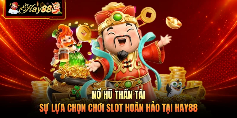 Nhà cái Hay88 Nổ Hũ Thần Tài - Sự Lựa Chọn Chơi Slot Hoàn Hảo Tại HAY88