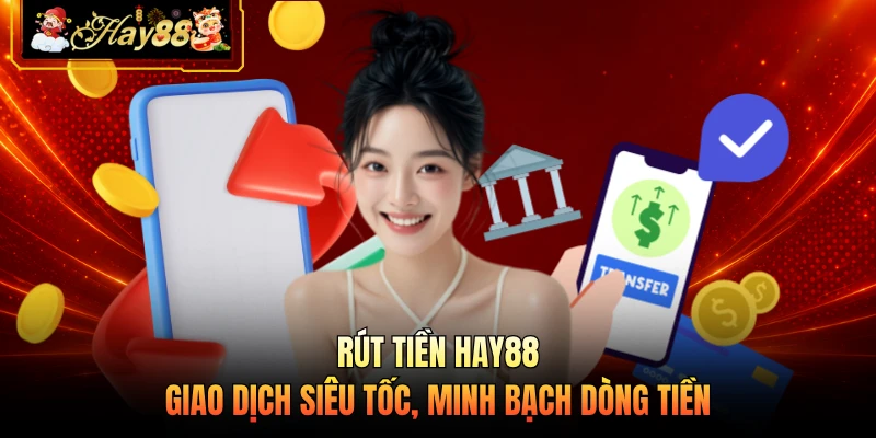 Nhà cái Hay88 Rút Tiền HAY88 - Giao Dịch Siêu Tốc, Minh Bạch Dòng Tiền