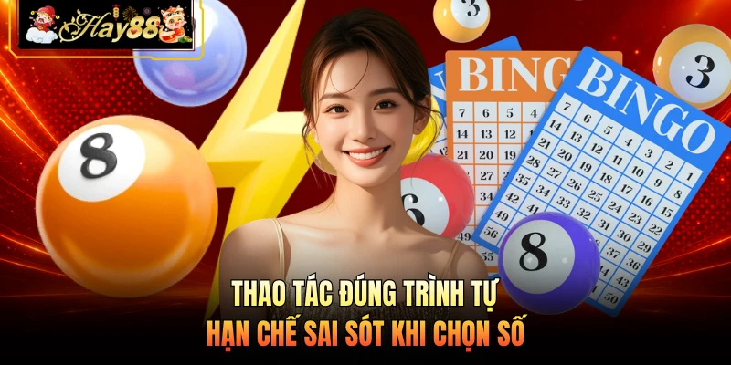 Thao tác đúng trình tự hạn chế sai sót khi chọn số