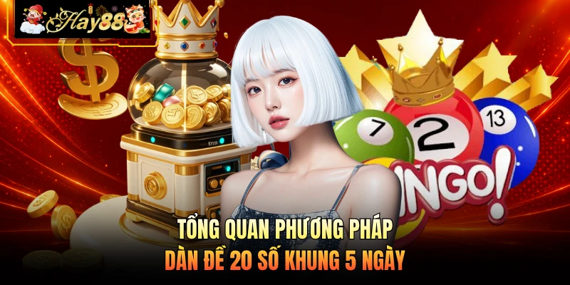 Tổng quan phương pháp dàn đề 20 số khung 5 ngày